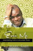 Even Me: Maintaining Faith in Uncertain Times 0983391017 Book Cover