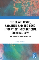 The Slave Trade, Abolition and the Long History of International Criminal Law: The Recaptive and the Victim 1138348899 Book Cover