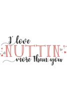 I Love NUTTIN More Than You Funny Lovely Valentine Gift Notebook: Share your love on Valentine's day with the people you love. Make it different! 1651331669 Book Cover