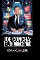 Joe Concha: Truth Under Fire: Inside the Mind of a Relentless Media Critic B0FPBNNZ7M Book Cover
