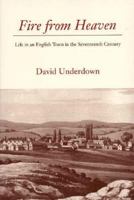 Fire from Heaven: Life in an English Town in the Seventeenth Century 0300059906 Book Cover