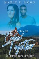 Born to be Colored Together : : Not Your Ordinary Love Story B0CWVZ3VB4 Book Cover