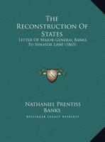 The Reconstruction Of States: Letter Of Major-General Banks To Senator Lane 1275635288 Book Cover