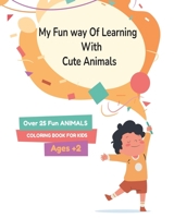 My Fun way Of Learning With Cute Animals: Kids Ages +2 A Fun simple coloring book, coloring pages book easy for toddlers B08ZVKXJ1T Book Cover