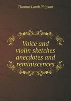 Voice and Violin Sketches Anecdotes and Reminiscences 1286632870 Book Cover