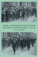 From Liberalism to Fascism: The Right in a French Province, 1928-1939 0521894263 Book Cover