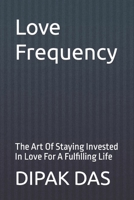 Love Frequency: The Art Of Staying Invested In Love For A Fulfilling Life B0BW384LSP Book Cover