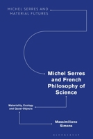 Michel Serres and French Philosophy of Science: Materiality, Ecology and Quasi-Objects 1350247901 Book Cover