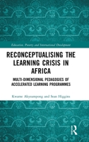 Reconceptualising the Learning Crisis: Multi-dimensional Pedagogies of African Accelerated Learning Programmes (Education, Poverty and International Development) 1032028475 Book Cover