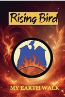 Rising Bird: My Earth Walk B0DHGZVRT8 Book Cover