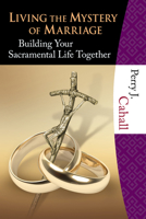 Living the Mystery of Marriage: Building Your Sacramental Life Together null Book Cover