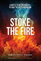 Stoke the Fire: A Battle Plan for Parents to Save the Next Generation 1640850880 Book Cover