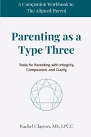 Parenting as a Type Three: Tools for Parenting with Integrity, Compassion, and Clarity (The Aligned Parent) B0FBL6539B Book Cover