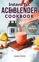 Instant Pot Ace Blender Cookbook: +100 best recipes that anyone can cook! 1801723184 Book Cover