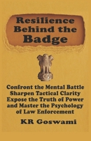 Resilience Behind the Badge: Confront the Mental Battle, Sharpen Tactical Clarity, Expose the Truth of Power and Master the Psychology of Law Enforcement B0FH4RL5YW Book Cover