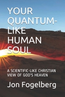 YOUR QUANTUM-LIKE HUMAN SOUL: A SCIENTIFIC-LIKE CHRISTIAN VIEW OF GOD'S HEAVEN B08VCH8QD4 Book Cover
