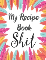 My Recipe Book Shit: My Recipes Keeper: Journal to Write In Recipe Cards and Cooking Gifts, chic Food Cookbook Design, Document all Your Special ... the Recipes You Love in Your Own Custom book 1697322883 Book Cover