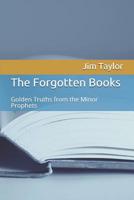 The Forgotten Books: Golden Truths from the Minor Prophets 1072766264 Book Cover