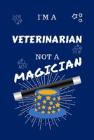 I'm A Veterinarian Not A Magician: Perfect Gag Gift For A Entrepreneur Who Happens To NOT Be A Magician! Blank Lined Notebook Journal 100 Pages 6 x 9 Format Office Work Job Humour and Banter Birthday  1712782304 Book Cover