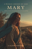 A Woman Chosen by God: Mary: A Biblical Fiction Novel of Surrender and Divine Calling (Women of the Bible) B0H23PCFN4 Book Cover