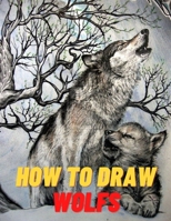 How to Draw Wolfs: Step-by-Step Guide to Draw Wolves A Fun and Easy Drawing Book to Learn How to Draw Wolves, wolfs Drawing Tutorials, Techniques B08ZTZ9CZX Book Cover