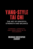 Yang-Style Tai Chi: The Art of Graceful Strength and Balance: Harmony, longevity, and inner peace in its philosophy B0DZ5FVHK9 Book Cover
