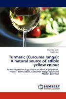 Turmeric (Curcuma longa): A natural source of edible yellow colour: Processing technology, Physico-chemical properties, Product formulation, Consumer acceptability and Market potential 384431539X Book Cover