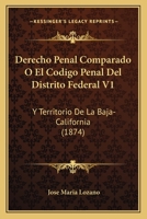 Derecho Penal Comparado O El Codigo Penal Del Distrito Federal V2: Y Territorio De La Baja-California (1874) 116088398X Book Cover