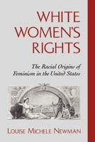 White Women's Rights: Racial Origins of American Feminism 0195086929 Book Cover