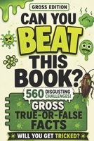 Can You Beat This Book? – Gross Edition: Disgusting True-or-False Facts, Yucky Science & Crazy Surprises That Will Trick Your Brain! (Ages 6–12), ... s children's encyclopedia) B0GZG8MQZB Book Cover