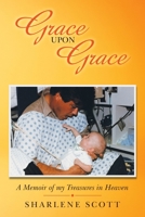 Grace Upon Grace: A Memoir of my Treasures in Heaven 1664256555 Book Cover