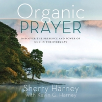 Organic Prayer: Discover the Presence and Power of God in the Everyday B0DPPHBFJG Book Cover