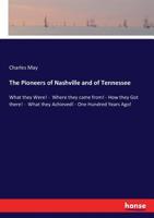 The Pioneers of Nashville and of Tennessee: What they Were! -  Where they came from! - How they Got there! -  What they Achieved! - One Hundred Years Ago! 3337250238 Book Cover