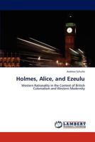 Holmes, Alice, and Ezeulu: Western Rationality in the Context of British Colonialism and Western Modernity 3845440724 Book Cover