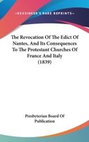 The Revocation Of The Edict Of Nantes, And Its Consequences To The Protestant Churches Of France And Italy 1165911604 Book Cover