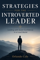 Strategies for the Introverted Leader: Leading with Quiet Confidence in a Loud World. B0FHQPTHJH Book Cover