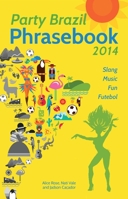 Party Brazil Phrasebook 2014: Slang, Music, Fun and Futebol 1612432727 Book Cover