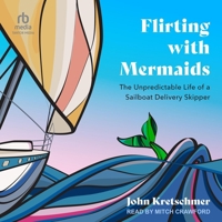 Flirting with Mermaids: The Unpredictable Life of a Sailboat Delivery Skipper B0FC6PJ5QS Book Cover