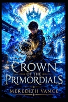 CROWN OF THE PRIMORDIALS: A War of Ancient Powers, Immortal Bloodlines, and Awakening Leviathans (The Primordial Covenant) B0HJ38NTY3 Book Cover