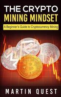 The Crypto Mining Mindset: A Beginner's Guide to Cryptocurrency Mining 171755945X Book Cover