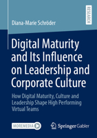 Digital Maturity and Its Influence on Leadership and Corporate Culture: How Digital Maturity, Culture and Leadership Shape High Performing Virtual Teams 3658516704 Book Cover