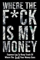 Where The Fuck Is My Money: Personal Expense Log Ledger To Keep Track Of Where The Fuck Your Money Goes - Funny Adult Humor Gag Gifts Budget Bill Expenses Tracker Notebook Daily Financial Organizer Bo 1678488712 Book Cover