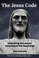 The Jesus Code: Unlocking the secret meaning of his teachings B0CDNJ4XD6 Book Cover