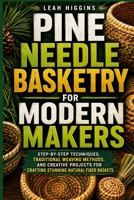 Pine Needle Basketry For Modern Makers: Step-By-Step Techniques, Traditional Weaving Methods, And Creative Projects For Crafting Stunning Natural Fiber Baskets B0HFG39DZ5 Book Cover