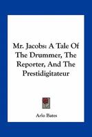 Mr. Jacobs: A Tale Of The Drummer, The Reporter, And The Prestidigitateur 0548468346 Book Cover