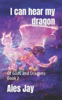 I can hear my dragon: Of Gods and Dragons: Book 2 B0CNC79MKF Book Cover