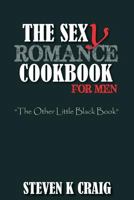 The Sex (Y) Romance Cookbook for Men: Turn the Uber Single Man Into a Cassanova 1502771535 Book Cover