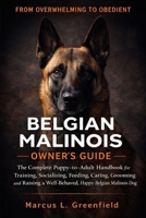 BELGIAN MALINOIS OWNER’S GUIDE: The Complete Puppy-to-Adult Handbook for Training, Socializing, Feeding, Caring, Grooming and Raising a Well-Behaved, Happy Belgian Malinois Dog B0GVKJ9VX8 Book Cover