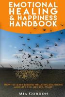 Emotional Healing and Happiness Handbook: How to Leave Behind Negative Emotions and Live the Life You Want. 1533364494 Book Cover