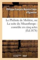 Le Philinte de Molia]re, Ou La Suite Du Misanthrope: Coma(c)Die En Cinq Actes Repra(c)Senta(c)E: Pour La Premia]re Fois a Paris En 1790 2013282389 Book Cover